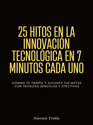 cover image of 25 Hitos en la Innovación Tecnológica en 7 Minutos Cada Uno